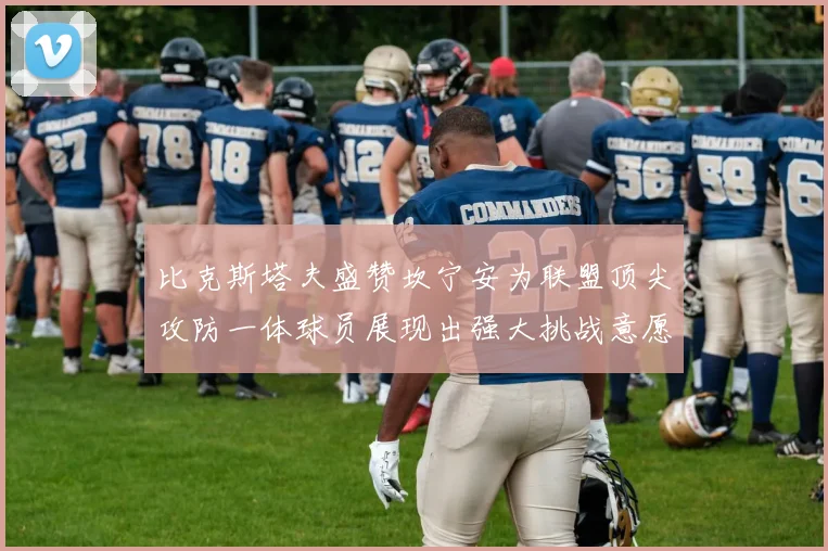 比克斯塔夫盛赞坎宁安为联盟顶尖攻防一体球员展现出强大挑战意愿