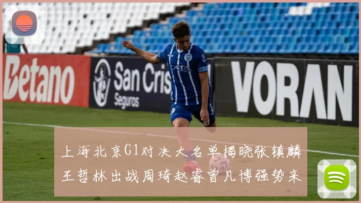 上海北京G1对决大名单揭晓张镇麟王哲林出战周琦赵睿曾凡博强势来袭