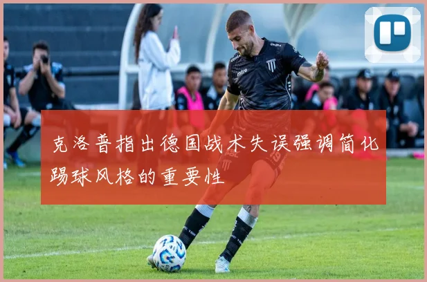 克洛普指出德国战术失误强调简化踢球风格的重要性